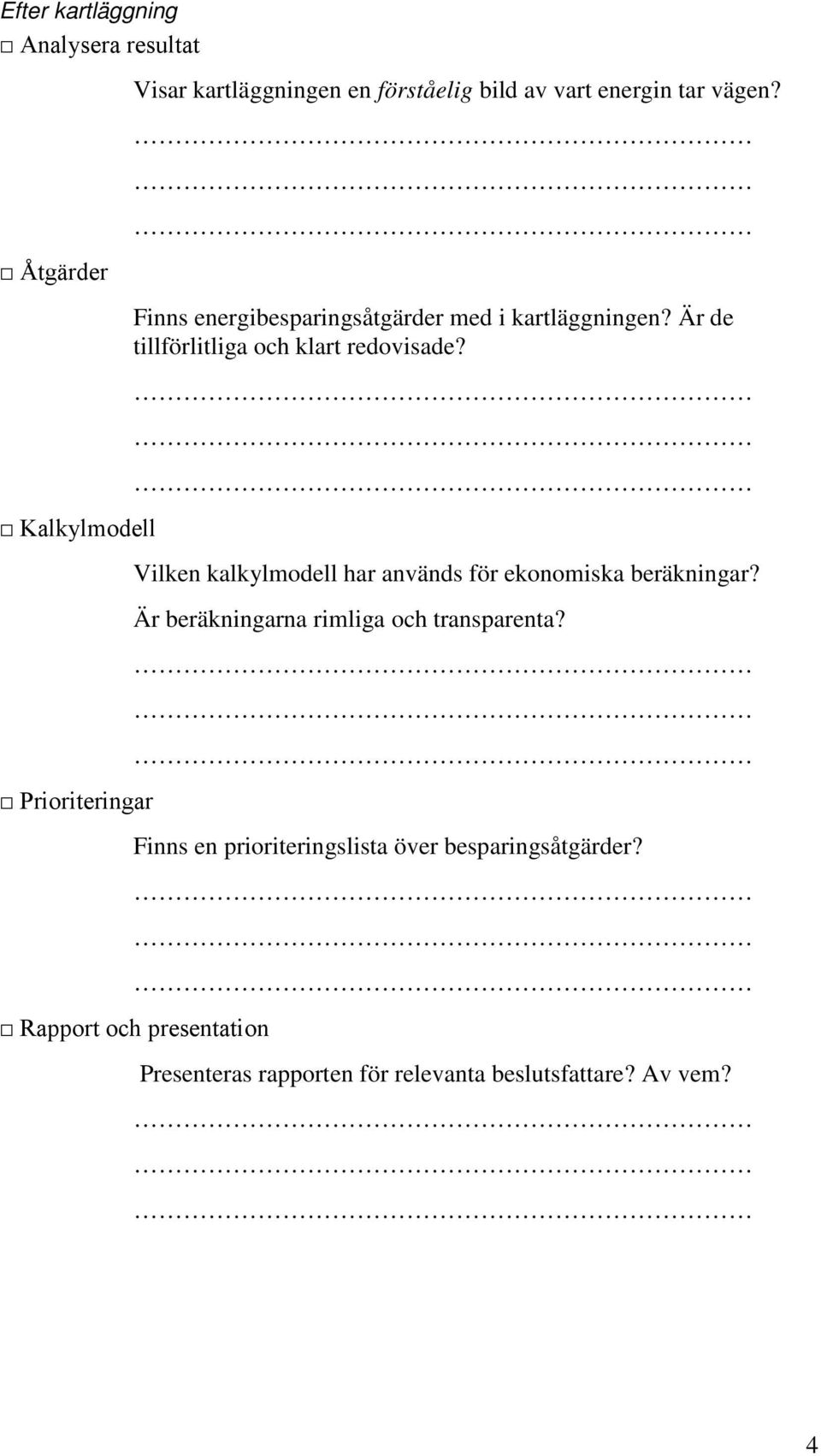 Vilken kalkylmodell har används för ekonomiska beräkningar? Är beräkningarna rimliga och transparenta?