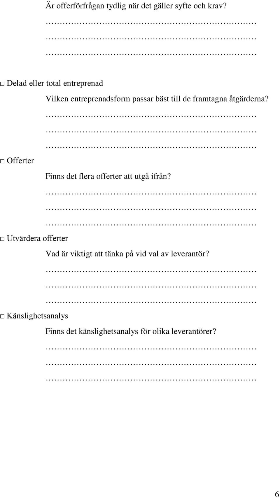 åtgärderna? Offerter Finns det flera offerter att utgå ifrån?