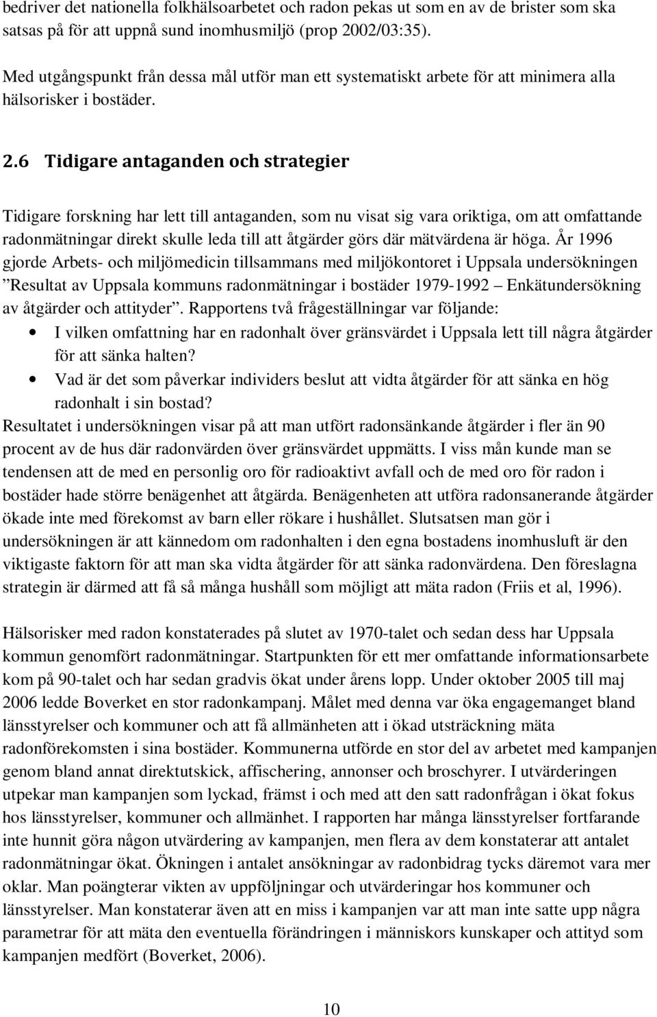 6 Tidigare antaganden och strategier Tidigare forskning har lett till antaganden, som nu visat sig vara oriktiga, om att omfattande radonmätningar direkt skulle leda till att åtgärder görs där