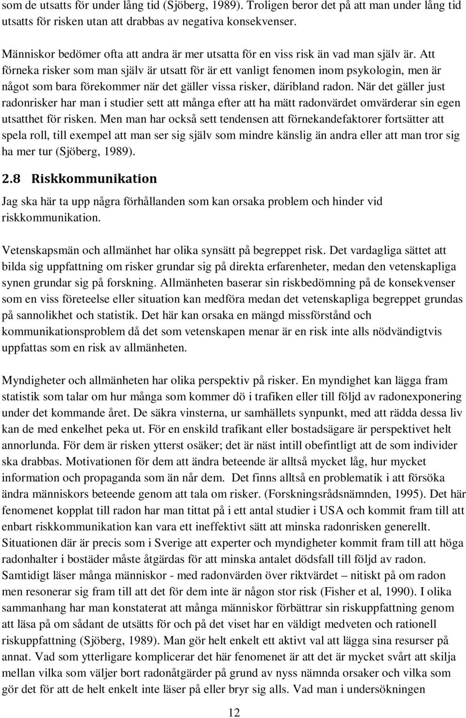 Att förneka risker som man själv är utsatt för är ett vanligt fenomen inom psykologin, men är något som bara förekommer när det gäller vissa risker, däribland radon.