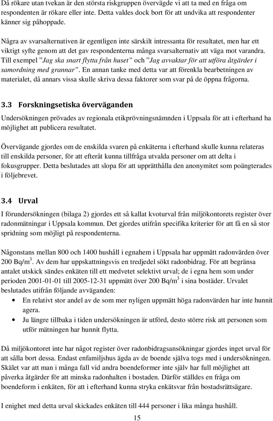 Till exempel Jag ska snart flytta från huset och Jag avvaktar för att utföra åtgärder i samordning med grannar.