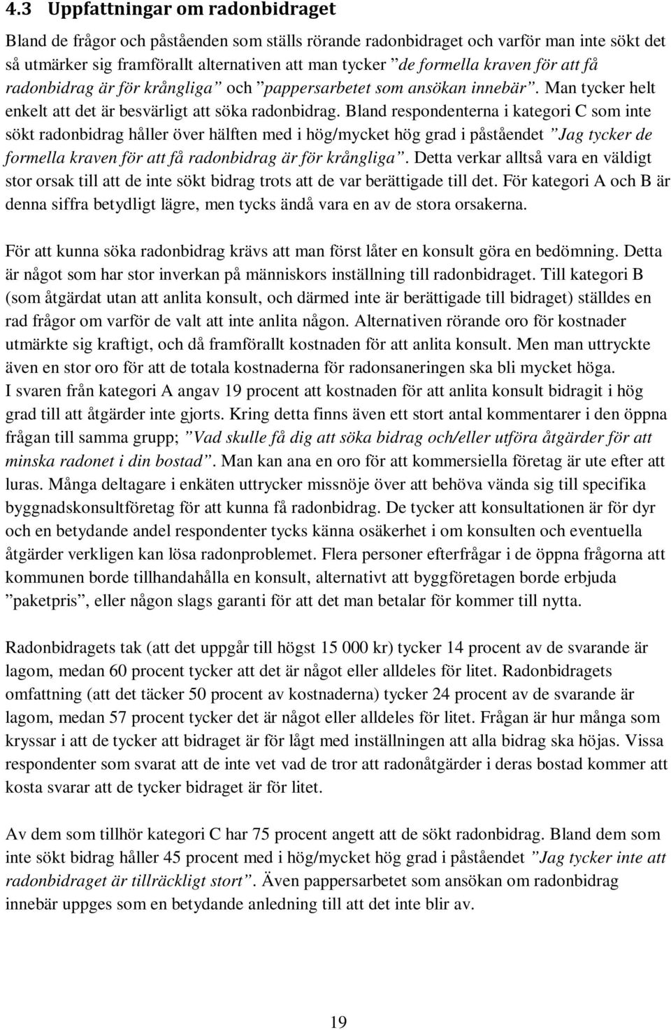 Bland respondenterna i kategori C som inte sökt radonbidrag håller över hälften med i hög/mycket hög grad i påståendet Jag tycker de formella kraven för att få radonbidrag är för krångliga.