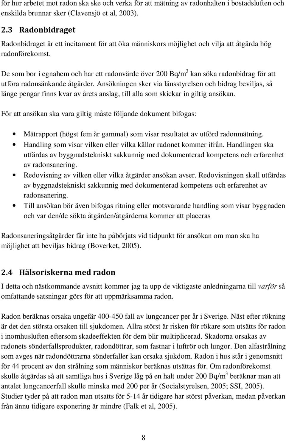 De som bor i egnahem och har ett radonvärde över 200 Bq/m 3 kan söka radonbidrag för att utföra radonsänkande åtgärder.