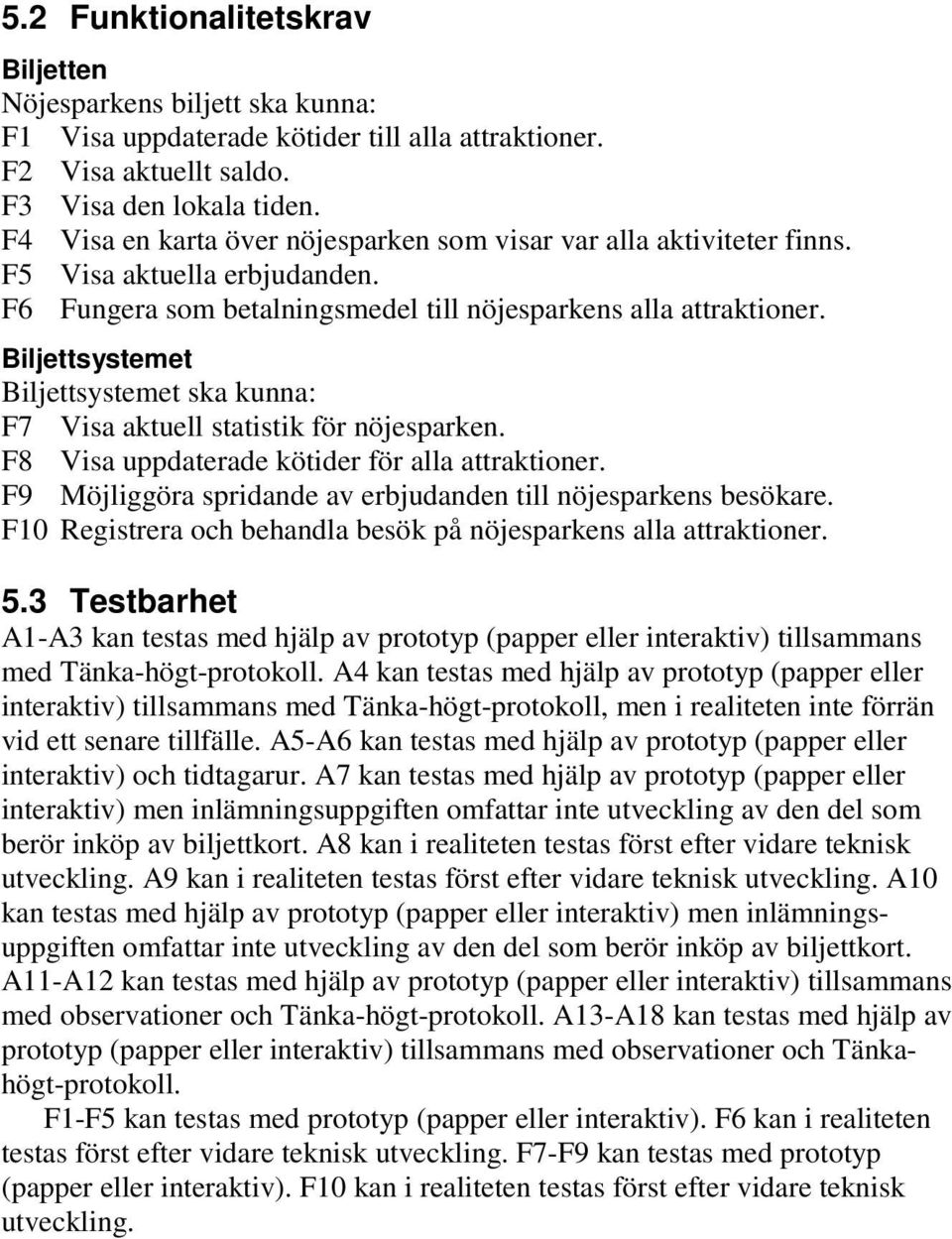Biljettsystemet Biljettsystemet ska kunna: F7 Visa aktuell statistik för nöjesparken. F8 Visa uppdaterade kötider för alla attraktioner.