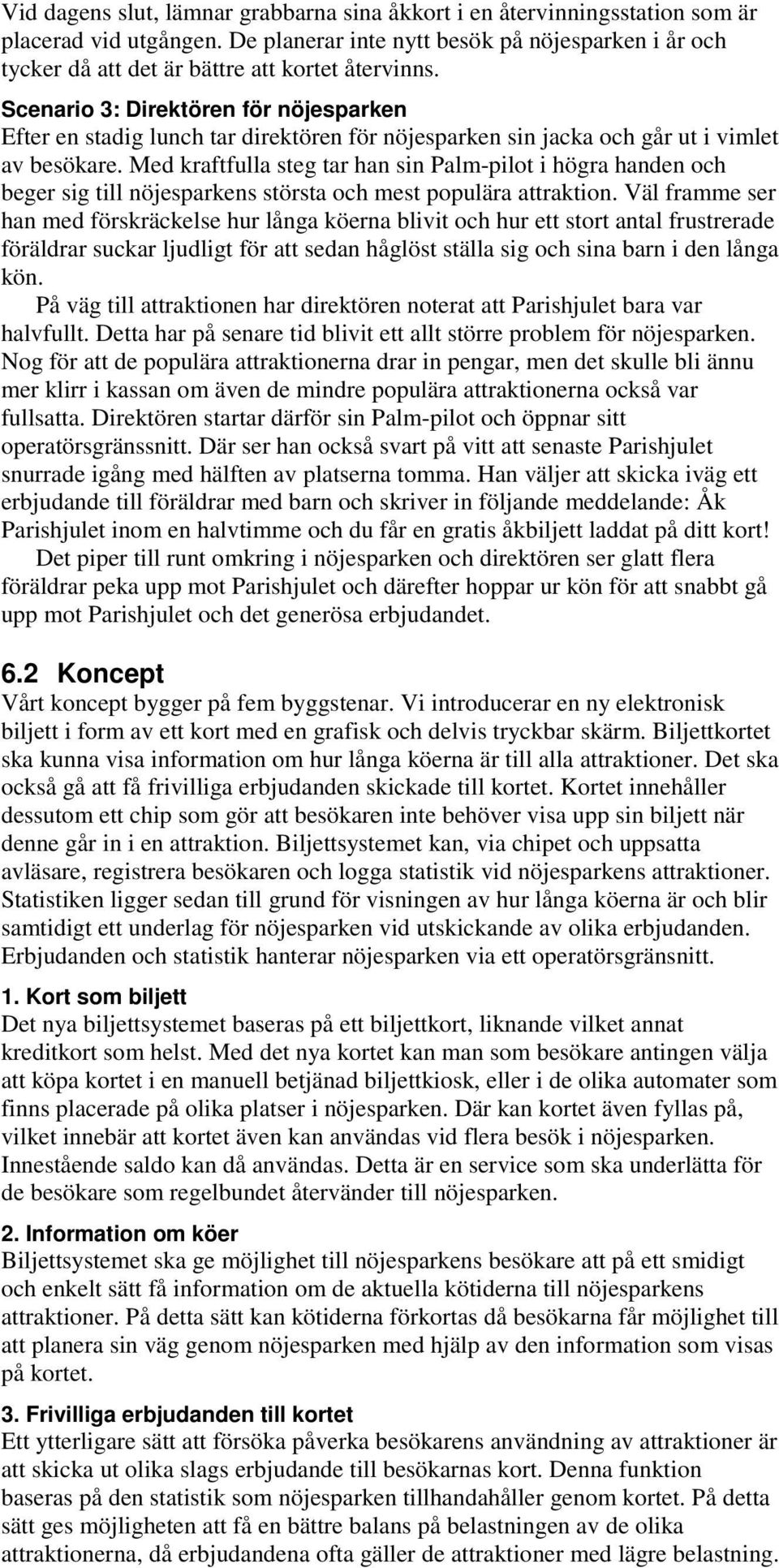Scenario 3: Direktören för nöjesparken Efter en stadig lunch tar direktören för nöjesparken sin jacka och går ut i vimlet av besökare.