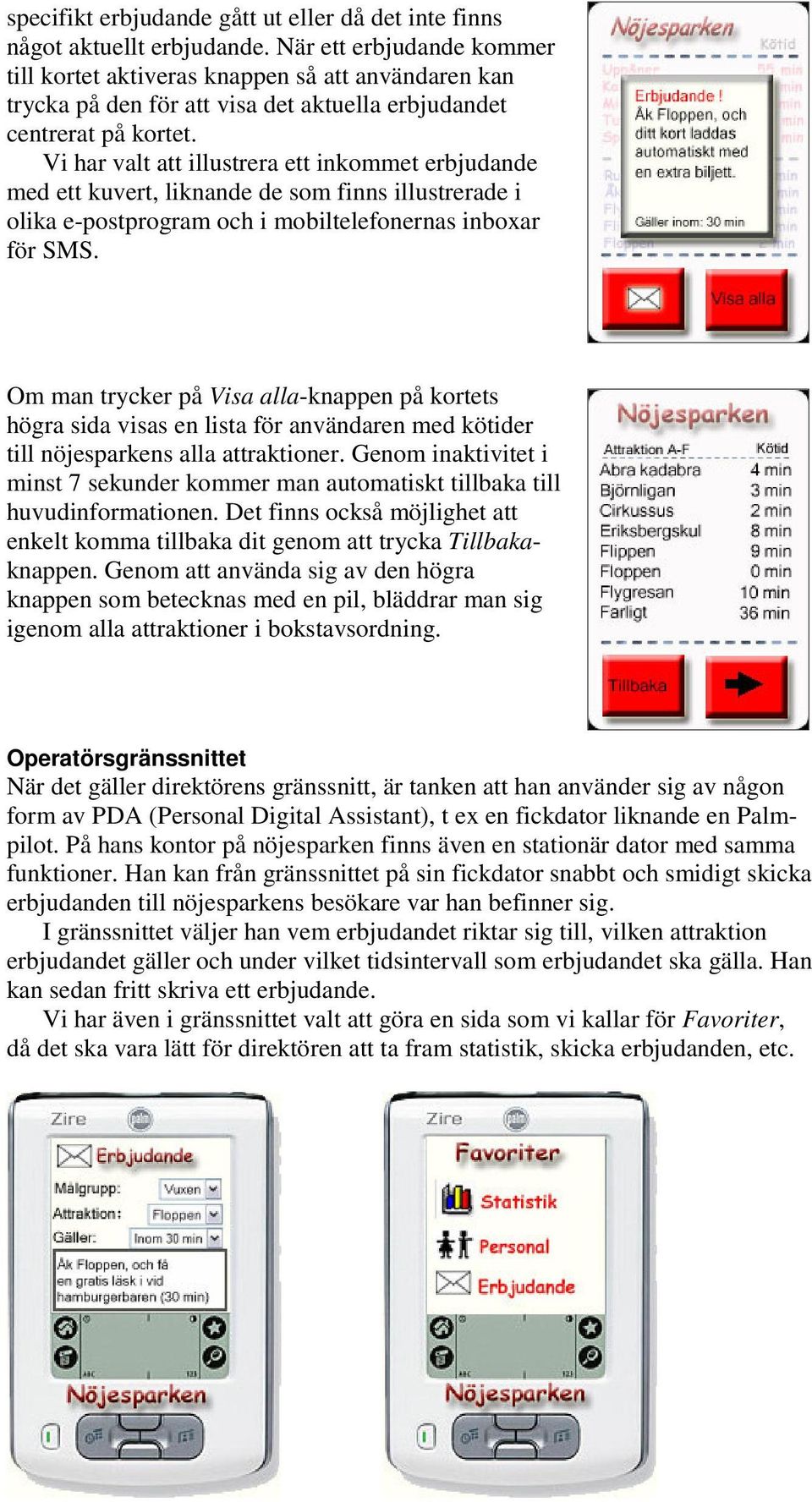 Vi har valt att illustrera ett inkommet erbjudande med ett kuvert, liknande de som finns illustrerade i olika e-postprogram och i mobiltelefonernas inboxar för SMS.