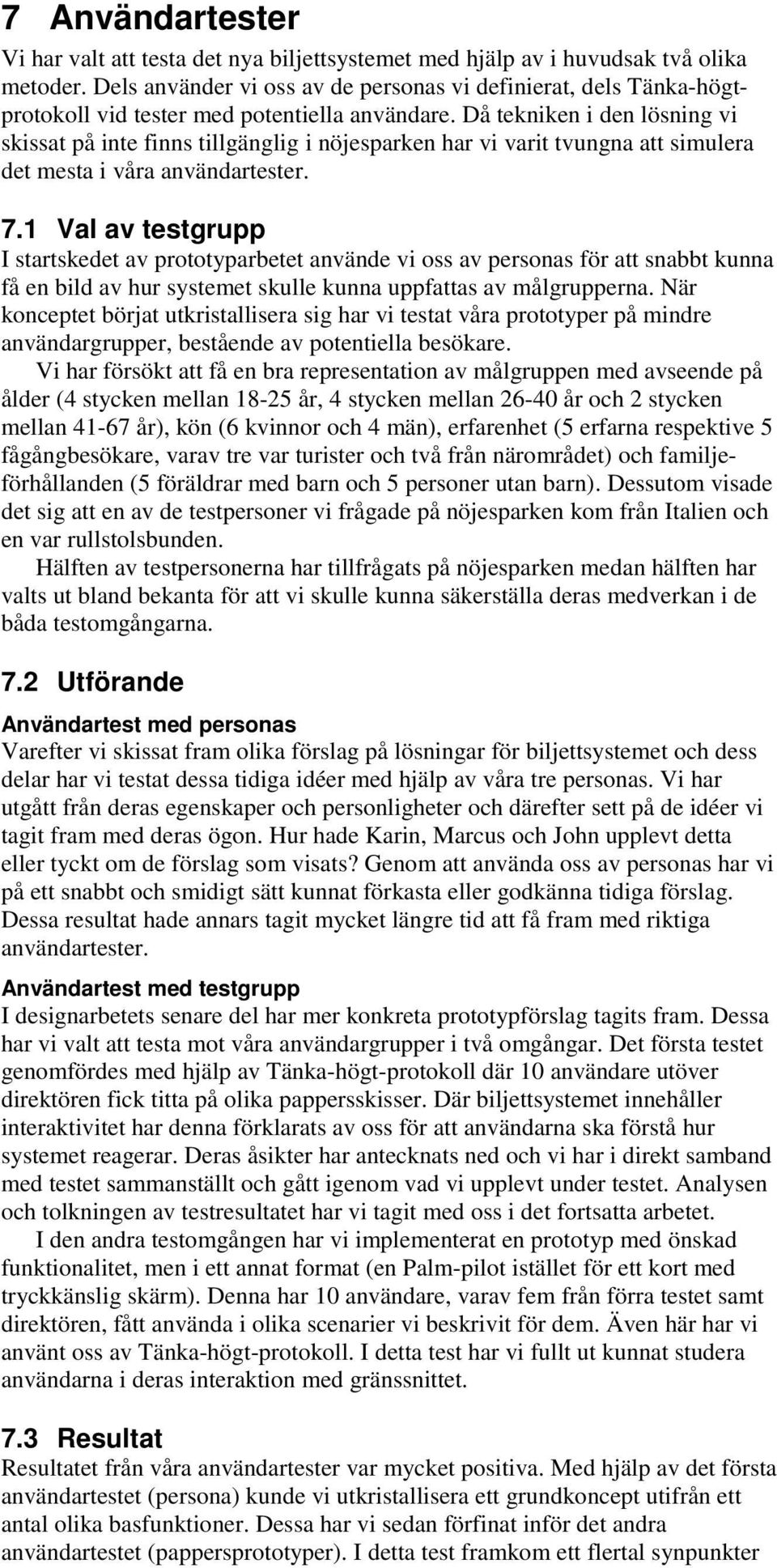 Då tekniken i den lösning vi skissat på inte finns tillgänglig i nöjesparken har vi varit tvungna att simulera det mesta i våra användartester. 7.