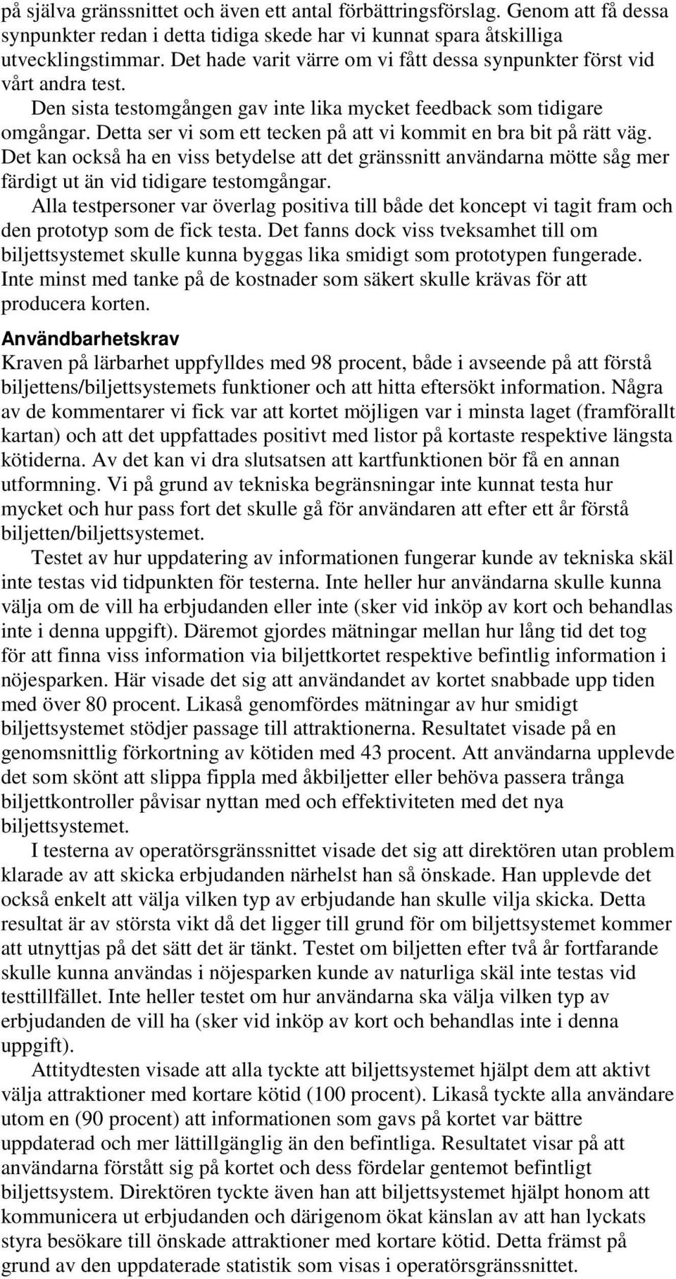 Detta ser vi som ett tecken på att vi kommit en bra bit på rätt väg. Det kan också ha en viss betydelse att det gränssnitt användarna mötte såg mer färdigt ut än vid tidigare testomgångar.