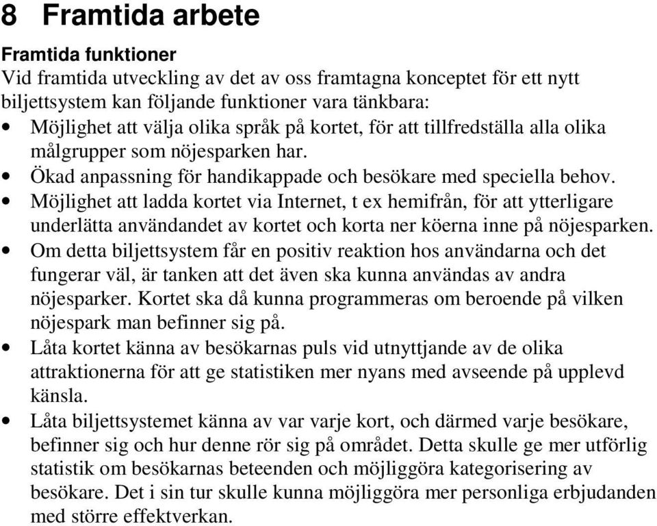 Möjlighet att ladda kortet via Internet, t ex hemifrån, för att ytterligare underlätta användandet av kortet och korta ner köerna inne på nöjesparken.