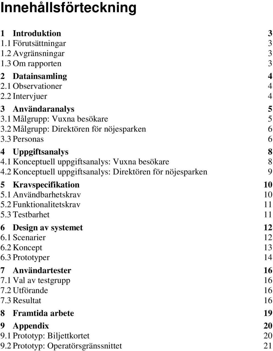 2 Konceptuell uppgiftsanalys: Direktören för nöjesparken 9 5 Kravspecifikation 10 5.1 Användbarhetskrav 10 5.2 Funktionalitetskrav 11 5.3 Testbarhet 11 6 Design av systemet 12 6.
