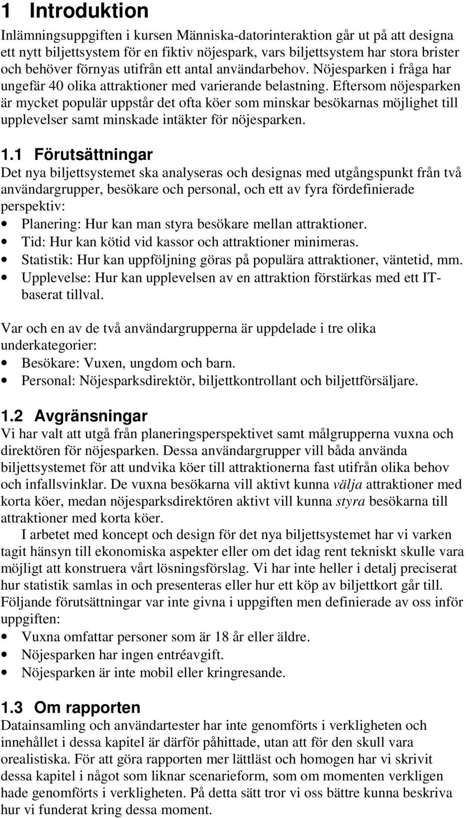 Eftersom nöjesparken är mycket populär uppstår det ofta köer som minskar besökarnas möjlighet till upplevelser samt minskade intäkter för nöjesparken. 1.