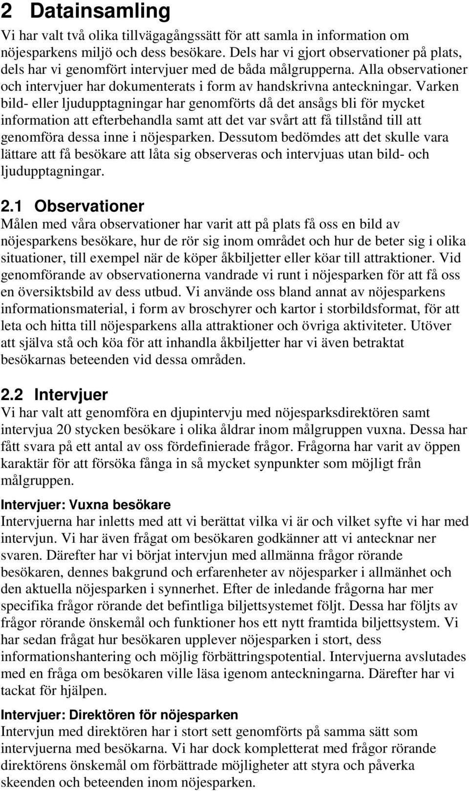 Varken bild- eller ljudupptagningar har genomförts då det ansågs bli för mycket information att efterbehandla samt att det var svårt att få tillstånd till att genomföra dessa inne i nöjesparken.