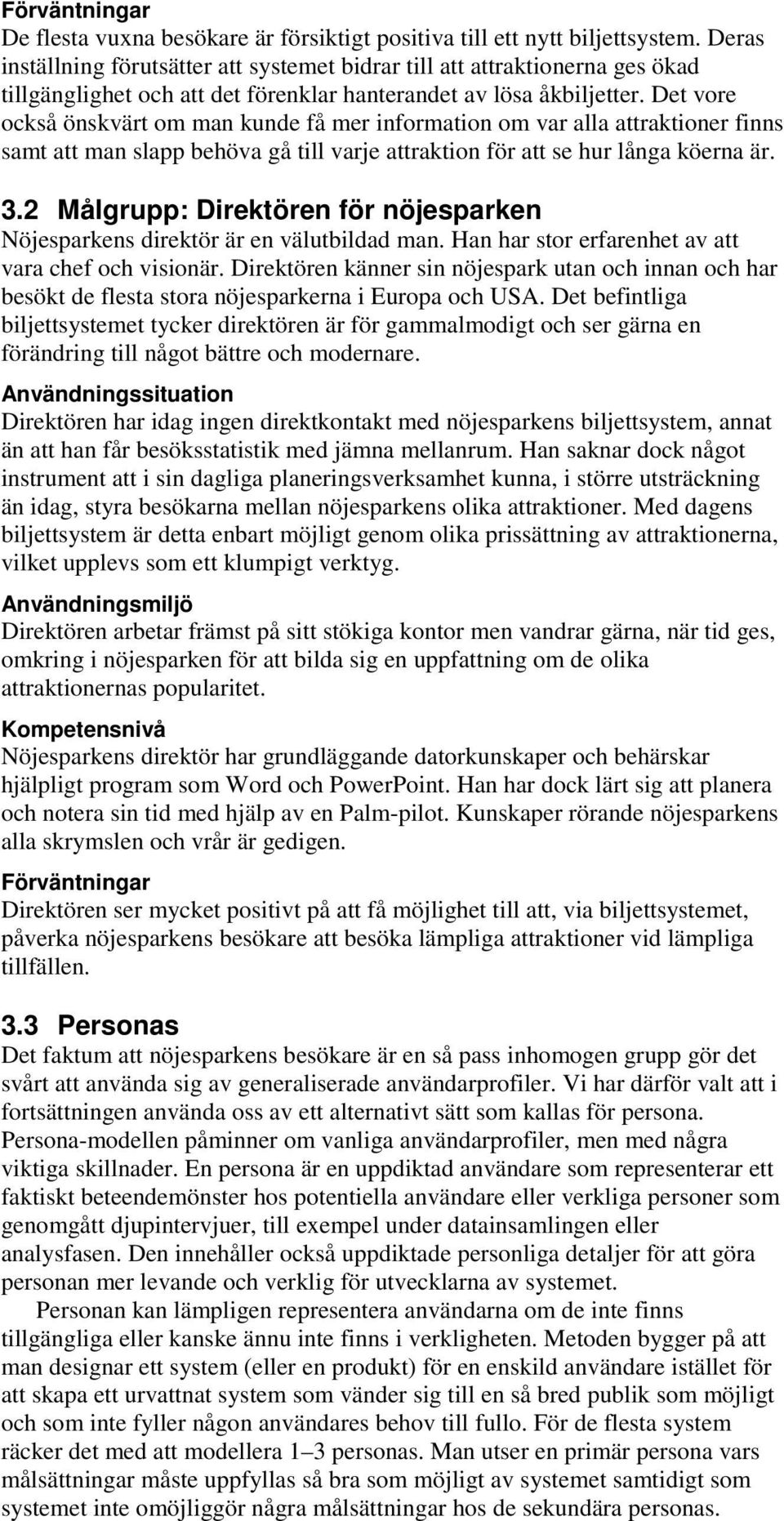Det vore också önskvärt om man kunde få mer information om var alla attraktioner finns samt att man slapp behöva gå till varje attraktion för att se hur långa köerna är. 3.