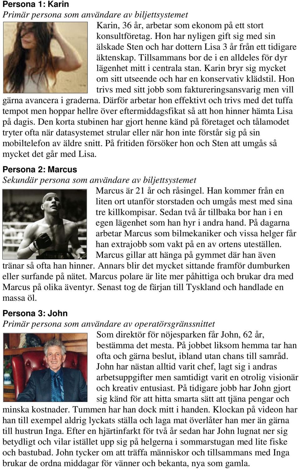 Karin bryr sig mycket om sitt utseende och har en konservativ klädstil. Hon trivs med sitt jobb som faktureringsansvarig men vill gärna avancera i graderna.