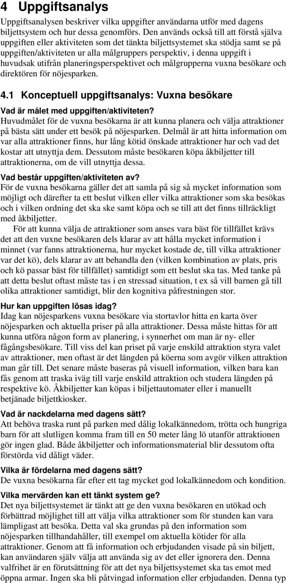 huvudsak utifrån planeringsperspektivet och målgrupperna vuxna besökare och direktören för nöjesparken. 4.1 Konceptuell uppgiftsanalys: Vuxna besökare Vad är målet med uppgiften/aktiviteten?