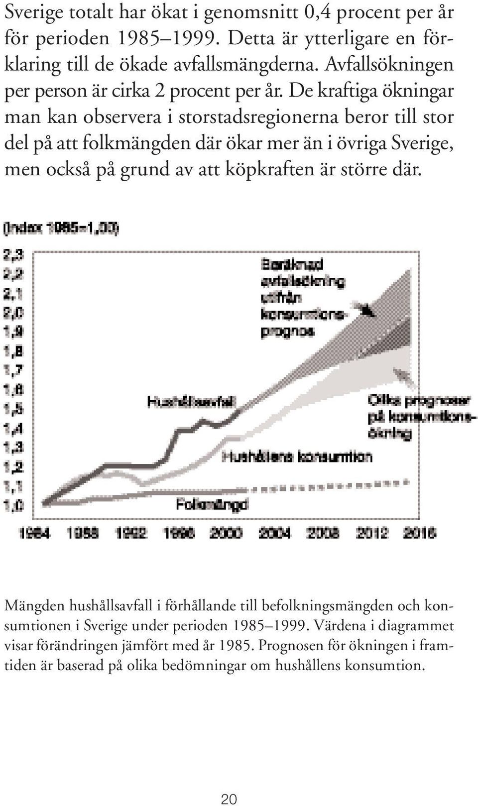 De kraftiga ökningar man kan observera i storstadsregionerna beror till stor del på att folkmängden där ökar mer än i övriga Sverige, men också på grund av att