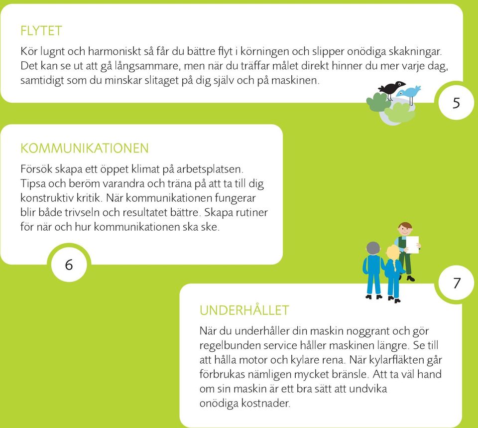 5 KOMMUNIKATIONEN Försök skapa ett öppet klimat på arbetsplatsen. Tipsa och beröm varandra och träna på att ta till dig konstruktiv kritik.