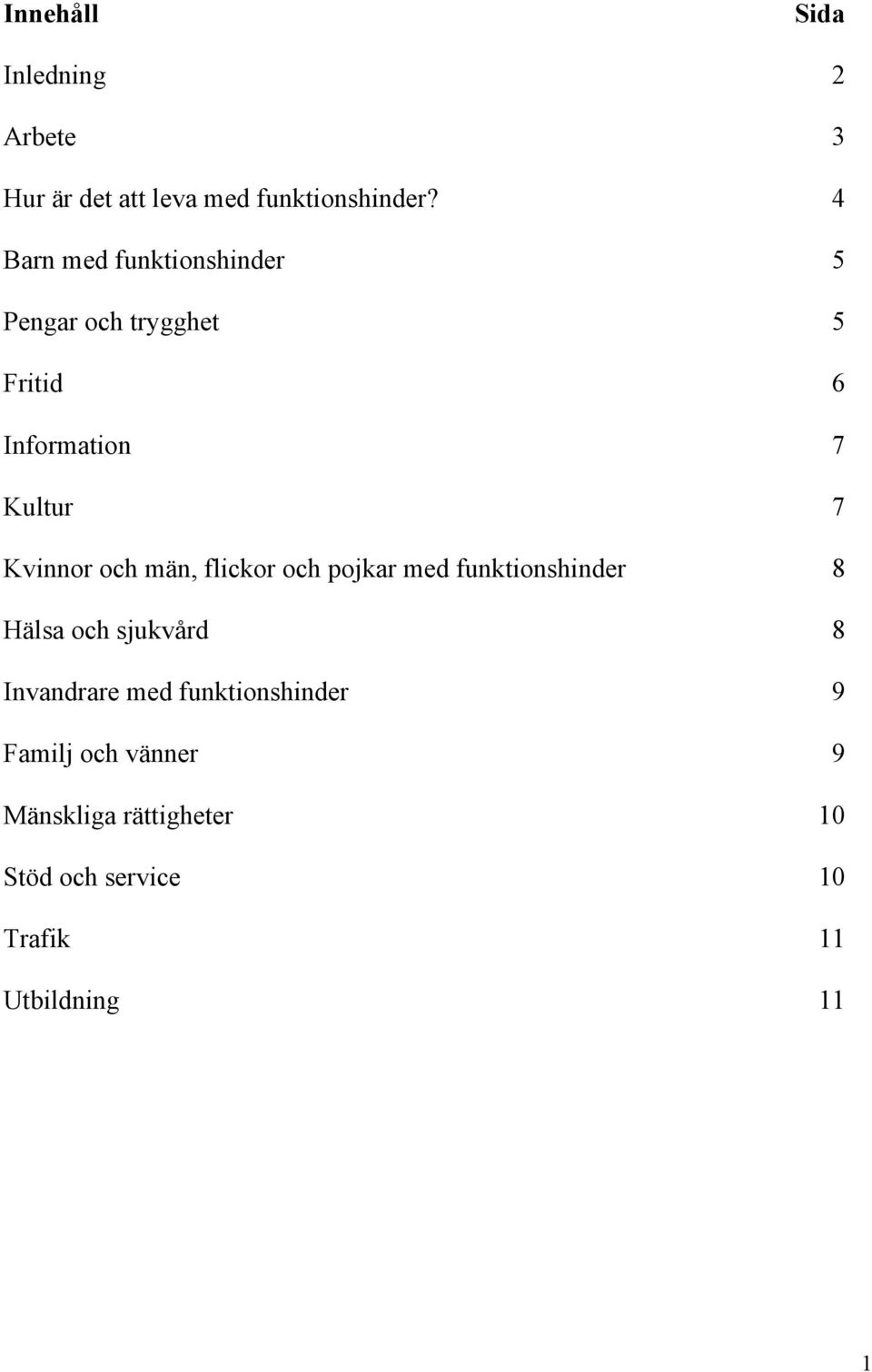 och män, flickor och pojkar med funktionshinder 8 Hälsa och sjukvård 8 Invandrare med