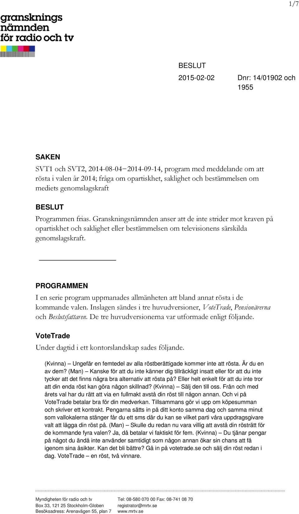 PROGRAMMEN I en serie program uppmanades allmänheten att bland annat rösta i de kommande valen. Inslagen sändes i tre huvudversioner, VoteTrade, Pensionärerna och Beslutsfattaren.