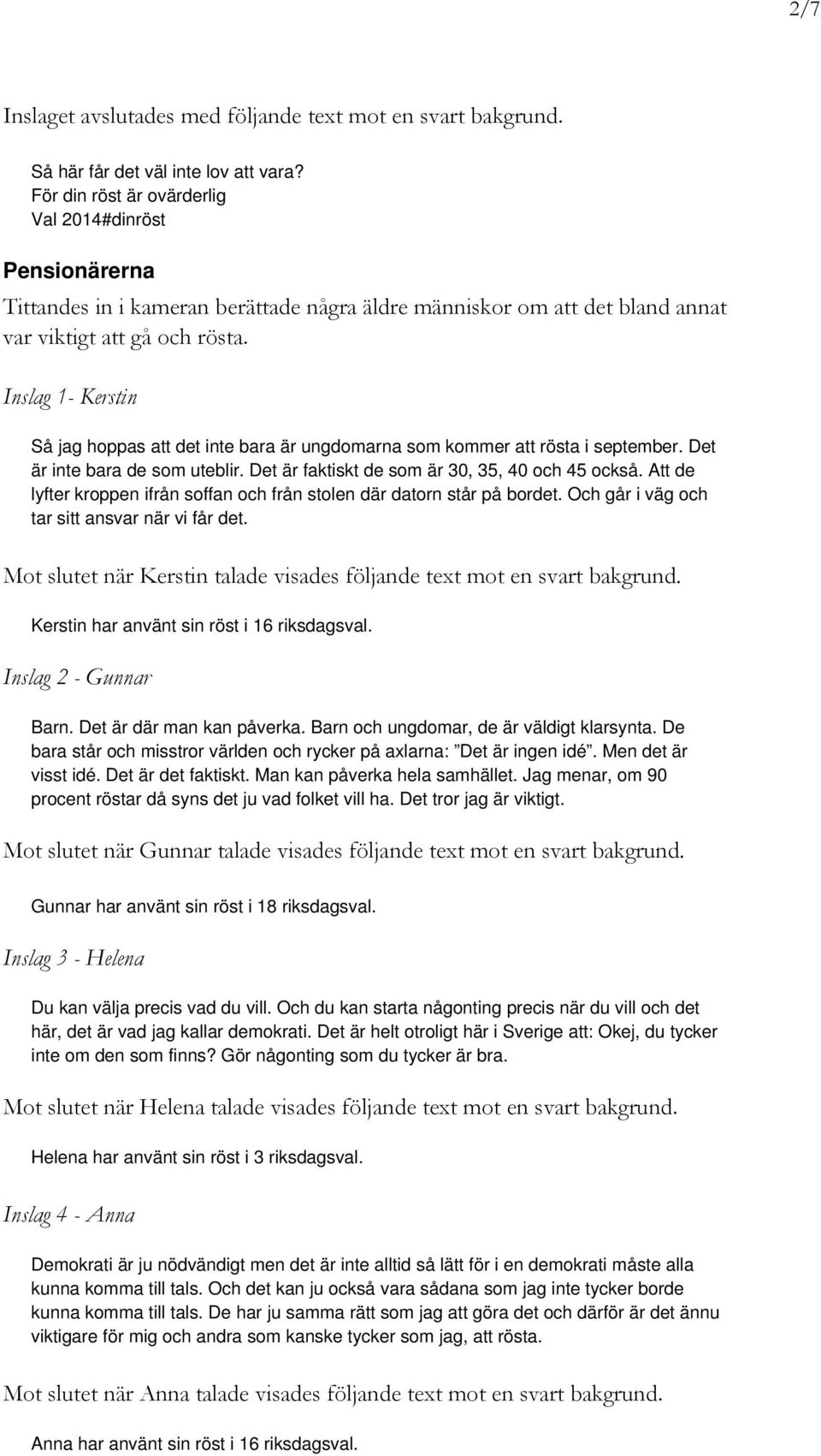 Inslag 1- Kerstin Så jag hoppas att det inte bara är ungdomarna som kommer att rösta i september. Det är inte bara de som uteblir. Det är faktiskt de som är 30, 35, 40 och 45 också.