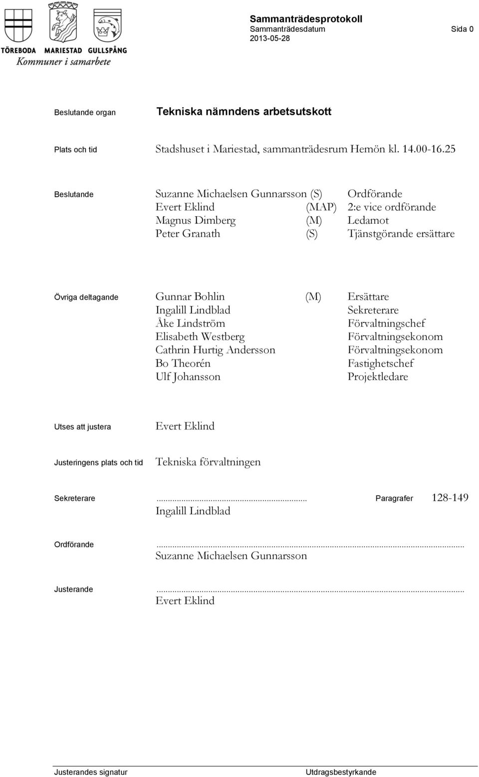 deltagande Gunnar Bohlin (M) Ersättare Ingalill Lindblad Sekreterare Åke Lindström Förvaltningschef Elisabeth Westberg Förvaltningsekonom Cathrin Hurtig Andersson Förvaltningsekonom