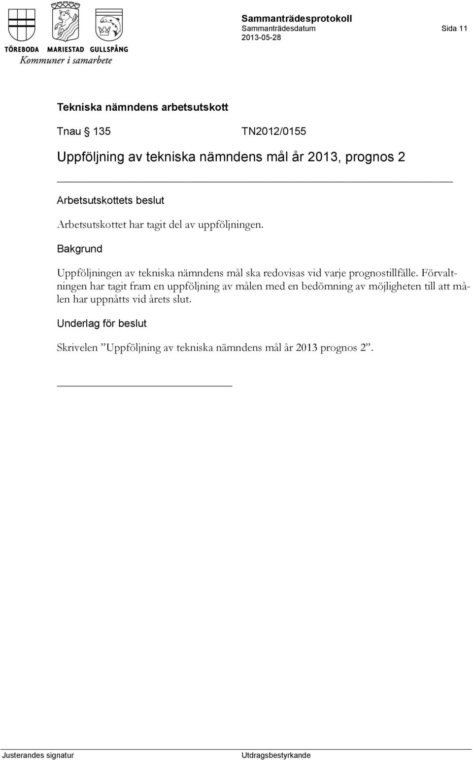 Uppföljningen av tekniska nämndens mål ska redovisas vid varje prognostillfälle.