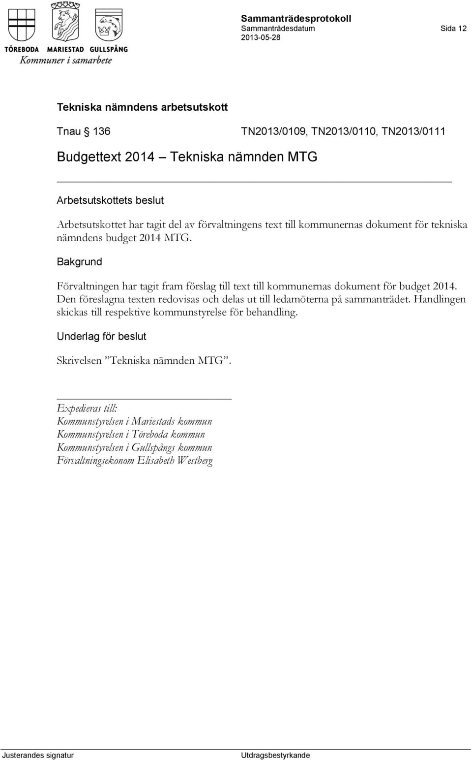 Den föreslagna texten redovisas och delas ut till ledamöterna på sammanträdet. Handlingen skickas till respektive kommunstyrelse för behandling.