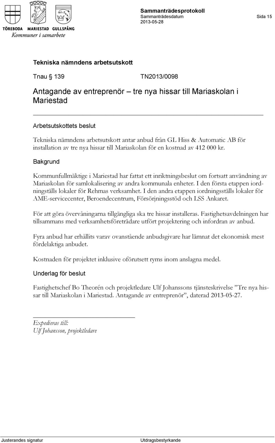 I den första etappen iordningställs lokaler för Rehmas verksamhet. I den andra etappen iordningsställs lokaler för AME-servicecenter, Beroendecentrum, Försörjningsstöd och LSS Ankaret.