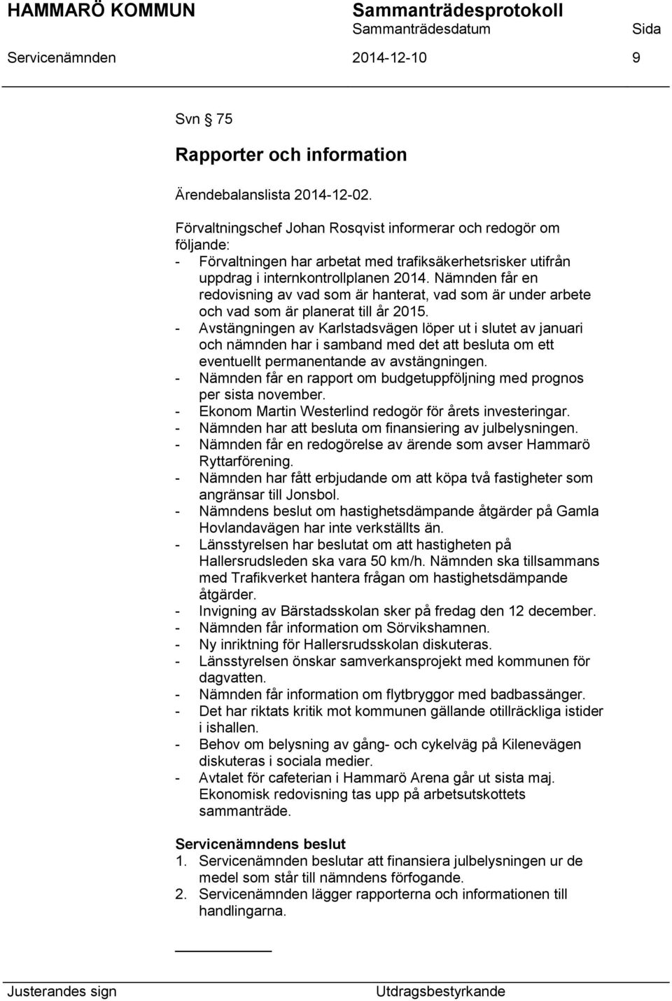 Nämnden får en redovisning av vad som är hanterat, vad som är under arbete och vad som är planerat till år 2015.