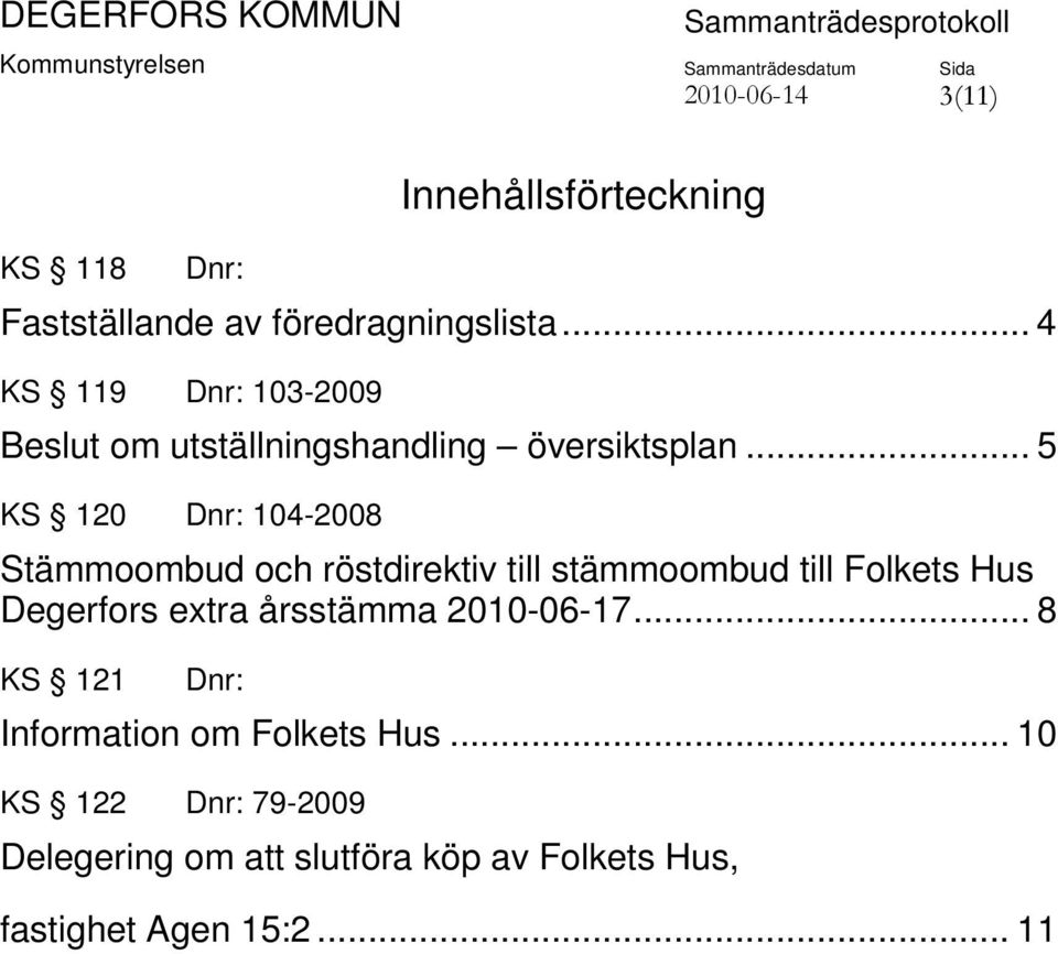.. 5 KS 120 Dnr: 104-2008 Stämmoombud och röstdirektiv till stämmoombud till Folkets Hus Degerfors extra