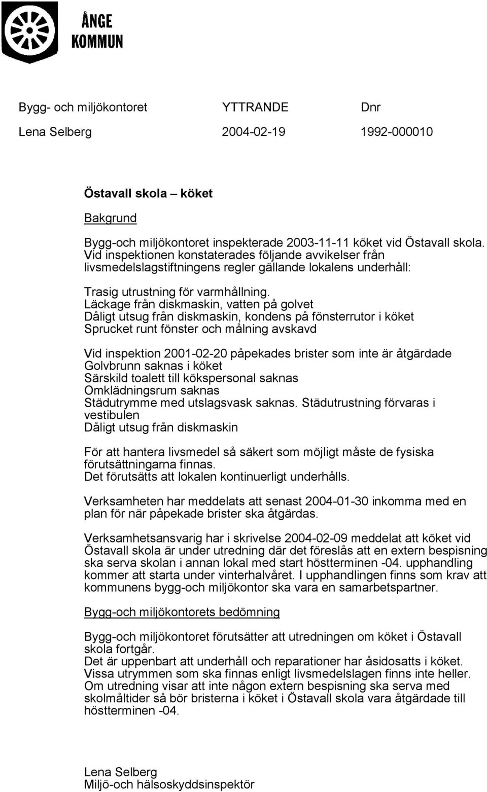 Läckage från diskmaskin, vatten på golvet Dåligt utsug från diskmaskin, kondens på fönsterrutor i köket Sprucket runt fönster och målning avskavd Vid inspektion 2001-02-20 påpekades brister som inte