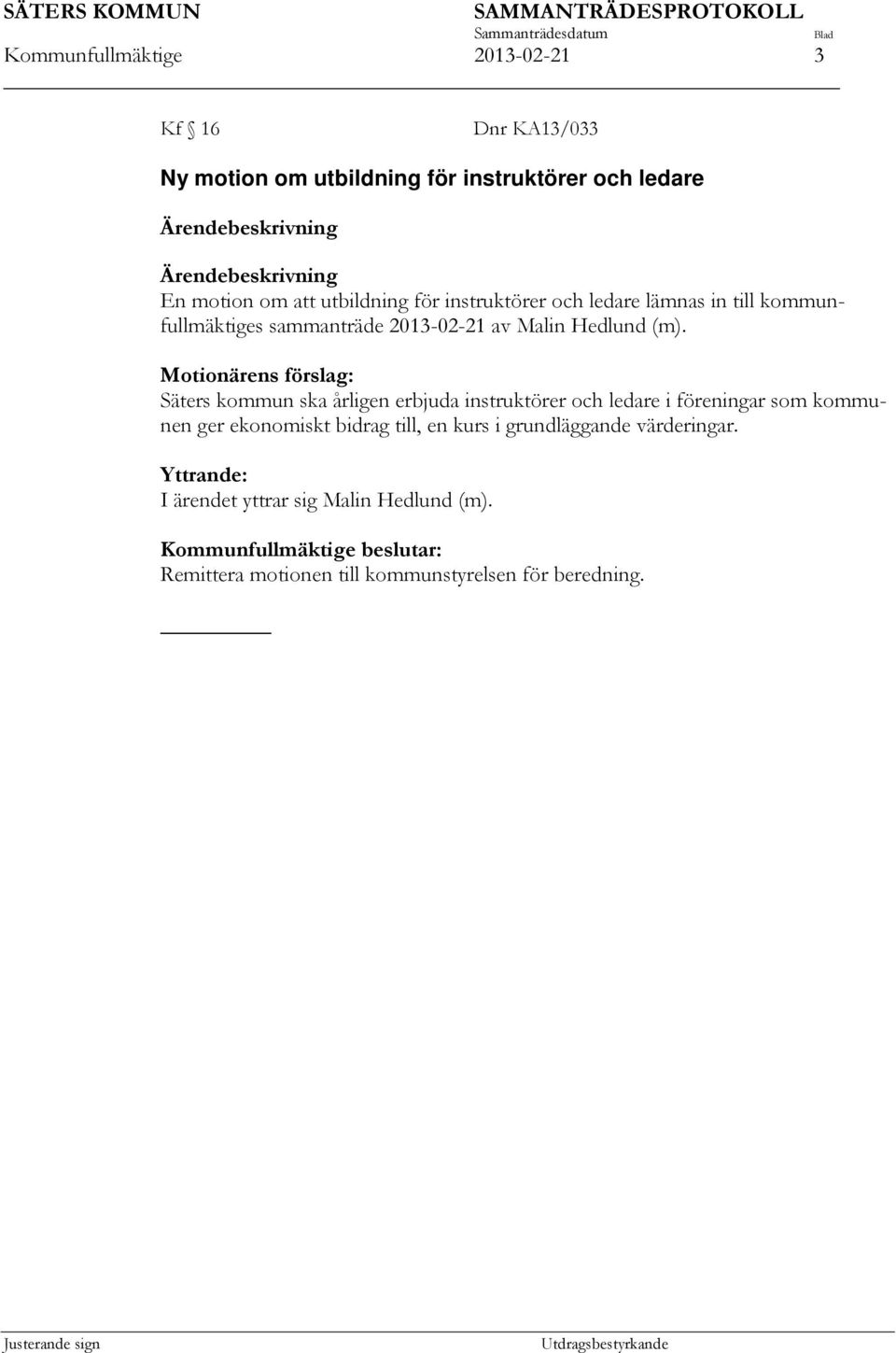 Motionärens förslag: Säters kommun ska årligen erbjuda instruktörer och ledare i föreningar som kommunen ger ekonomiskt bidrag till, en kurs i grundläggande
