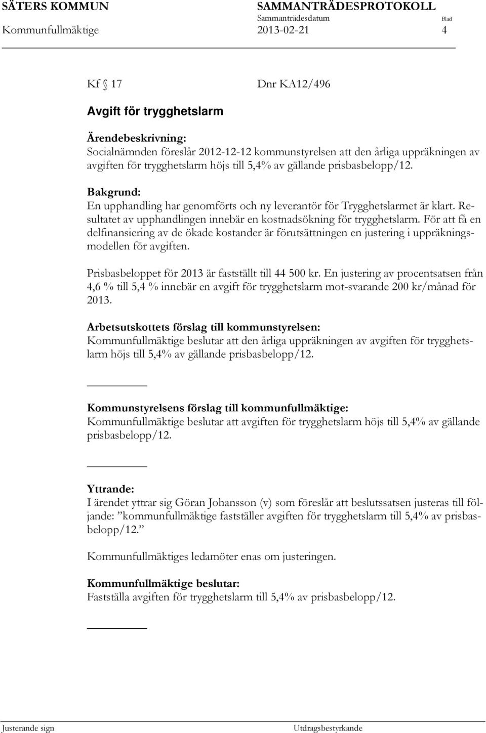 Resultatet av upphandlingen innebär en kostnadsökning för trygghetslarm. För att få en delfinansiering av de ökade kostander är förutsättningen en justering i uppräkningsmodellen för avgiften.