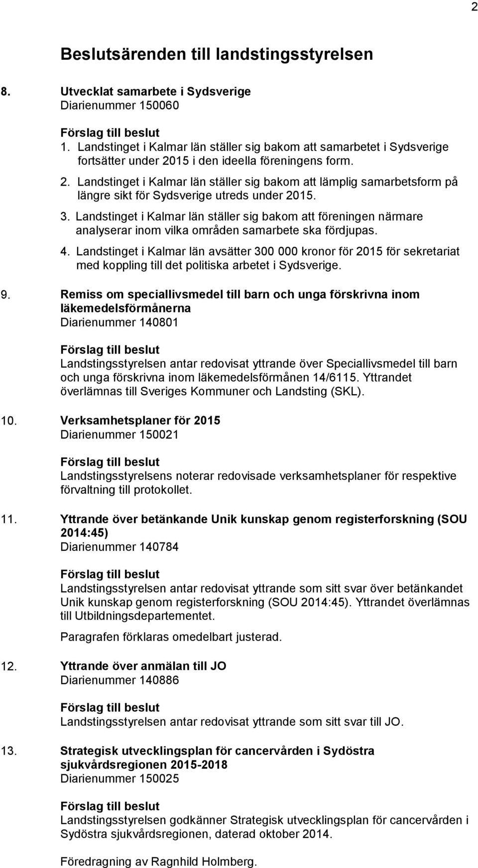 15 i den ideella föreningens form. 2. Landstinget i Kalmar län ställer sig bakom att lämplig samarbetsform på längre sikt för Sydsverige utreds under 2015. 3.