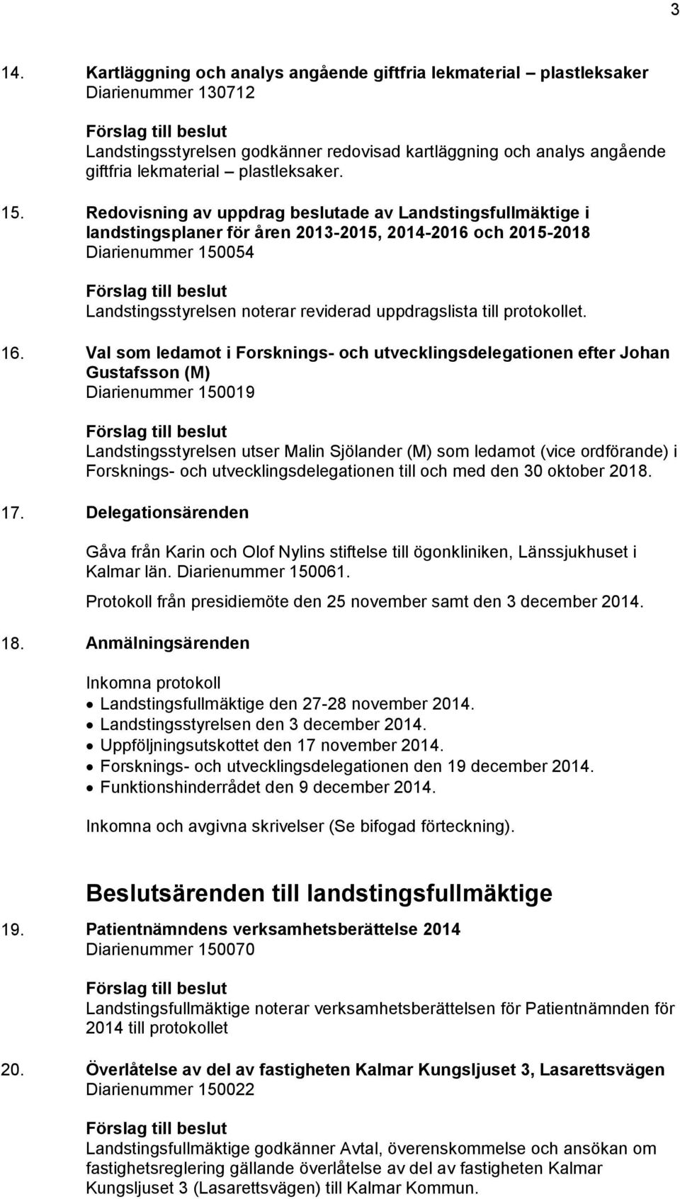 Redovisning av uppdrag beslutade av Landstingsfullmäktige i landstingsplaner för åren 2013-2015, 2014-2016 och 2015-2018 Diarienummer 150054 Landstingsstyrelsen noterar reviderad uppdragslista till