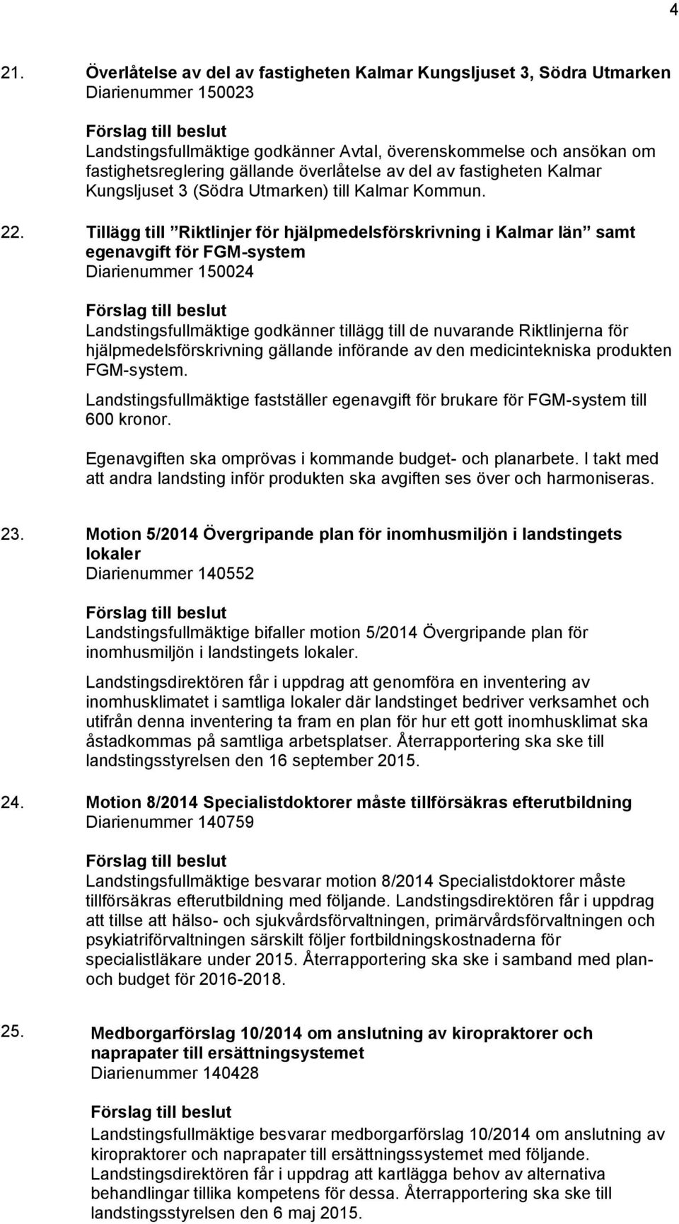 Tillägg till Riktlinjer för hjälpmedelsförskrivning i Kalmar län samt egenavgift för FGM-system Diarienummer 150024 Landstingsfullmäktige godkänner tillägg till de nuvarande Riktlinjerna för