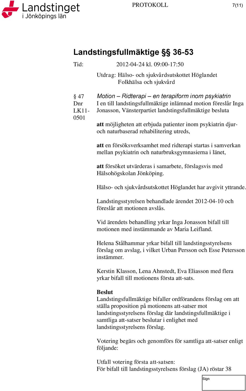 ridterapi startas i samverkan mellan psykiatrin och naturbruksgymnasierna i länet, att försöket utvärderas i samarbete, förslagsvis med Hälsohögskolan Jönköping.