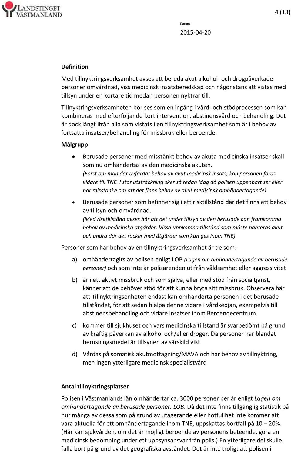 Det är dock långt ifrån alla som vistats i en tillnyktringsverksamhet som är i behov av fortsatta insatser/behandling för missbruk eller beroende.