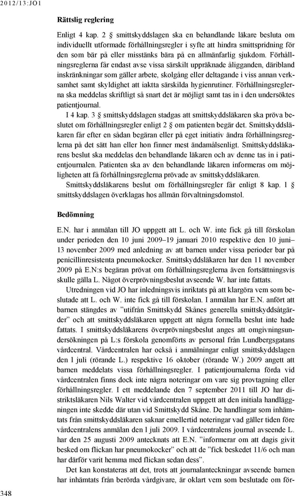 Förhållningsreglerna får endast avse vissa särskilt uppräknade åligganden, däribland inskränkningar som gäller arbete, skolgång eller deltagande i viss annan verksamhet samt skyldighet att iaktta