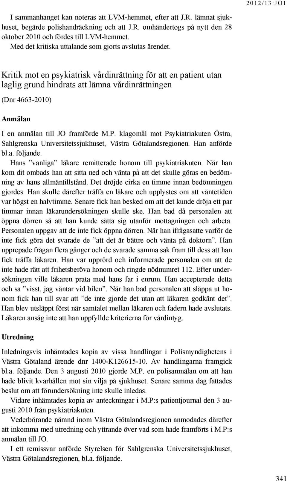 Kritik mot en psykiatrisk vårdinrättning för att en patient utan laglig grund hindrats att lämna vårdinrättningen (Dnr 4663-2010) Anmälan I en anmälan till JO framförde M.P.