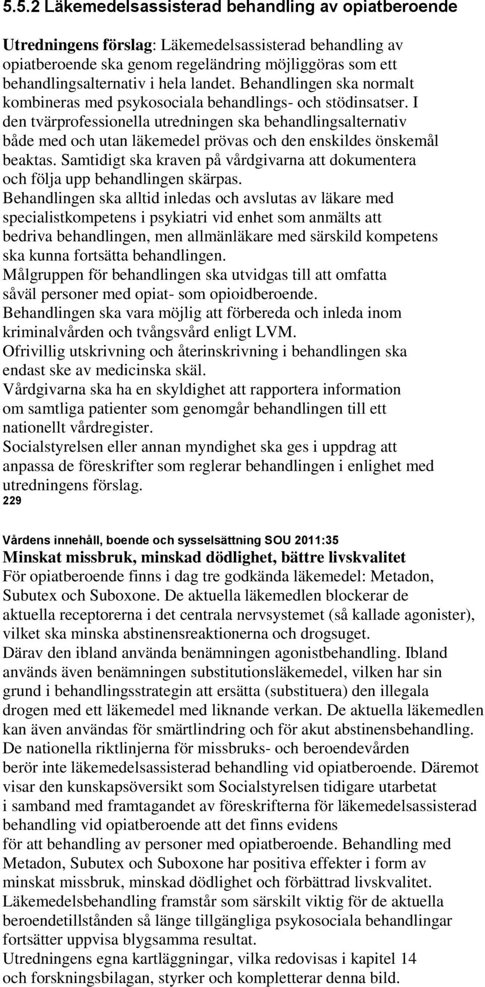 I den tvärprofessionella utredningen ska behandlingsalternativ både med och utan läkemedel prövas och den enskildes önskemål beaktas.