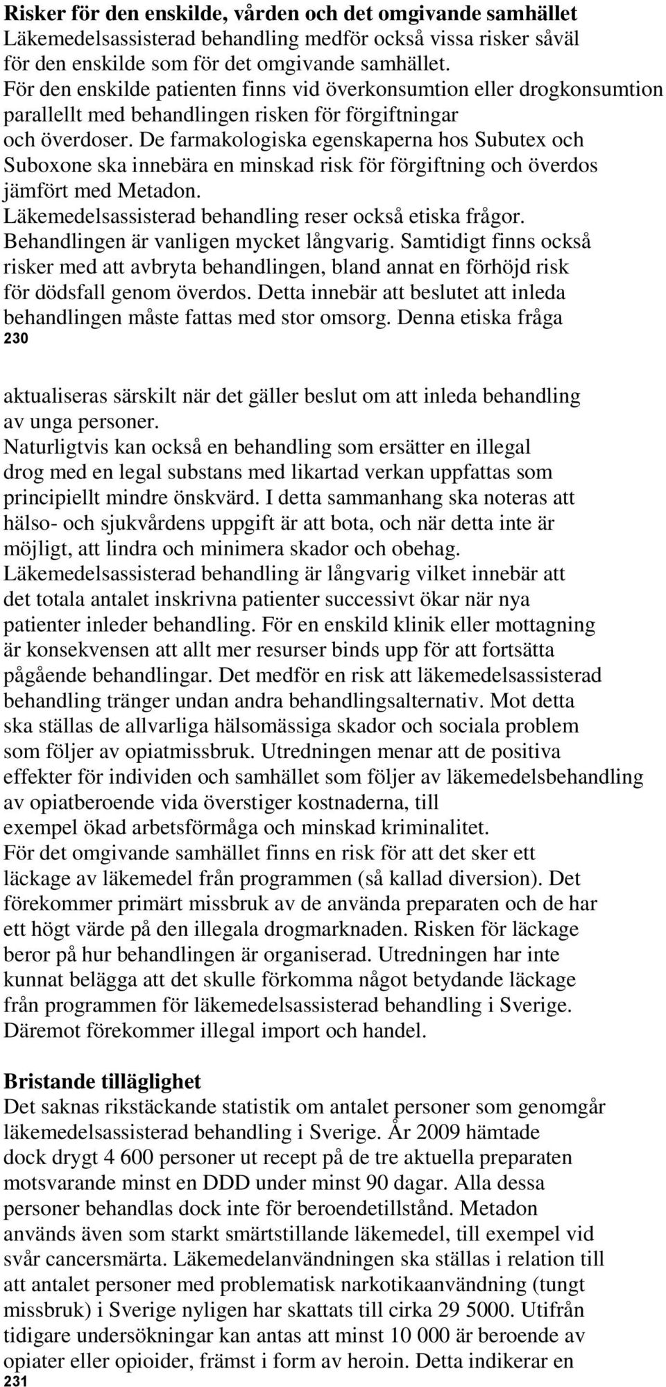 De farmakologiska egenskaperna hos Subutex och Suboxone ska innebära en minskad risk för förgiftning och överdos jämfört med Metadon. Läkemedelsassisterad behandling reser också etiska frågor.