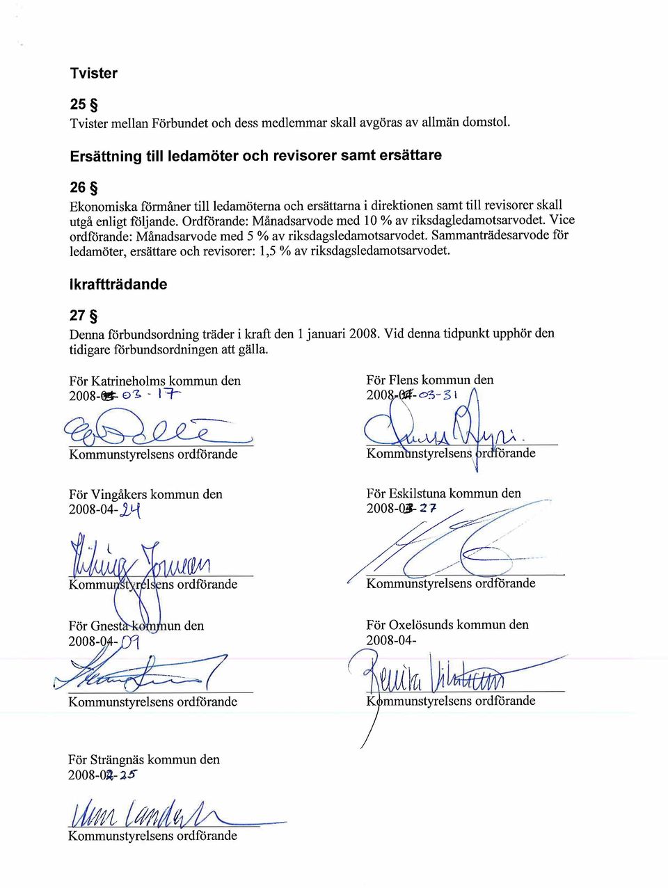 Ordförande: Månadsarvode med 10 % av riksdagledamotsarvodet. Vice ordforande: Månadsarvode med 5 % av riksdagsledamotsarvodet.