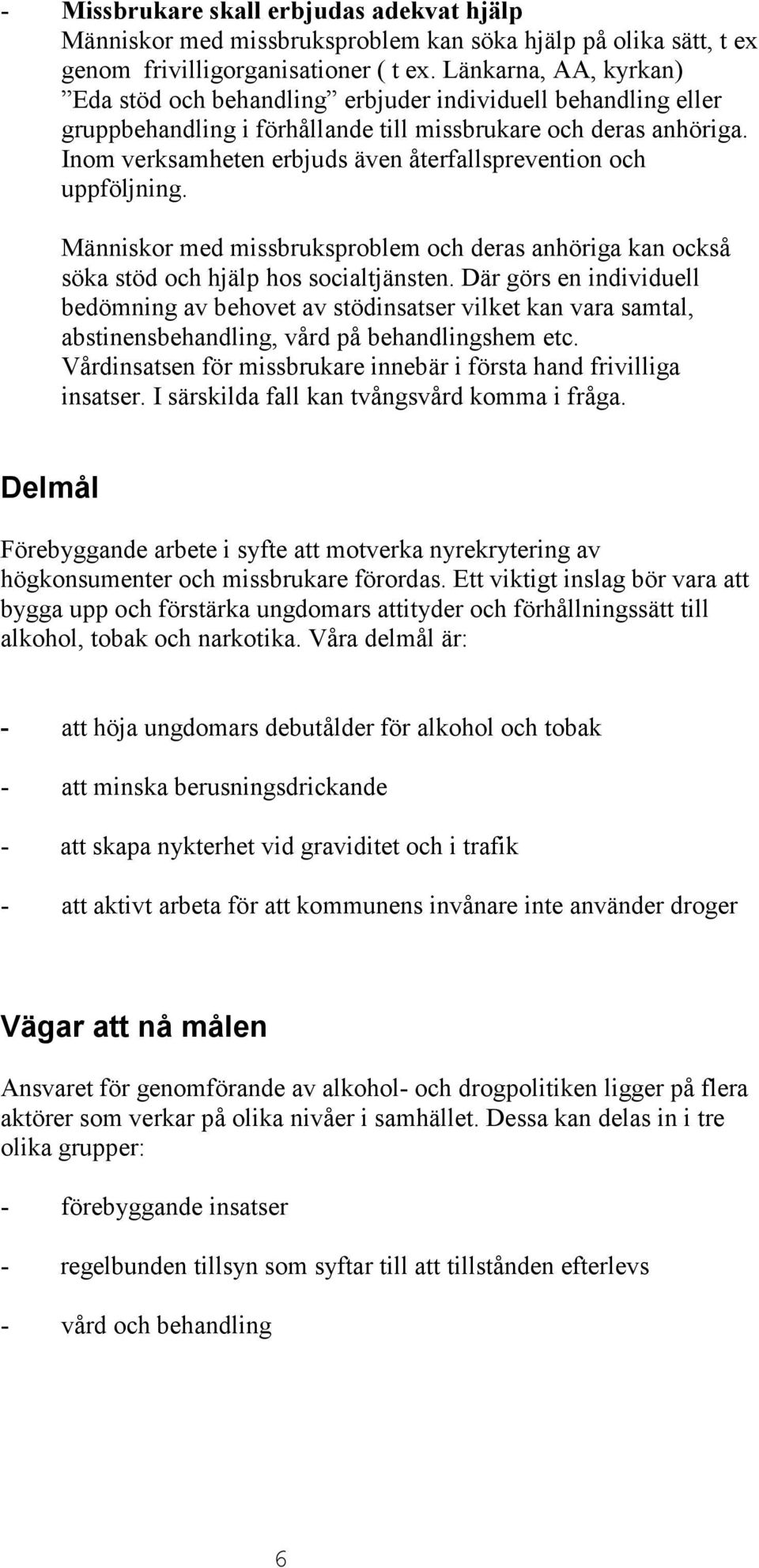 Inom verksamheten erbjuds även återfallsprevention och uppföljning. Människor med missbruksproblem och deras anhöriga kan också söka stöd och hjälp hos socialtjänsten.