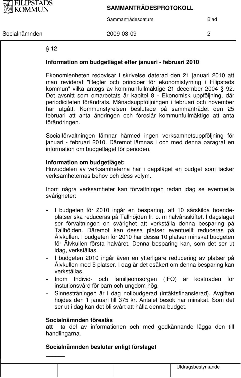 Månadsuppföljningen i februari och november har utgått. Kommunstyrelsen beslutade på sammanträdet den 25 februari att anta ändringen och föreslår kommunfullmäktige att anta förändringen.