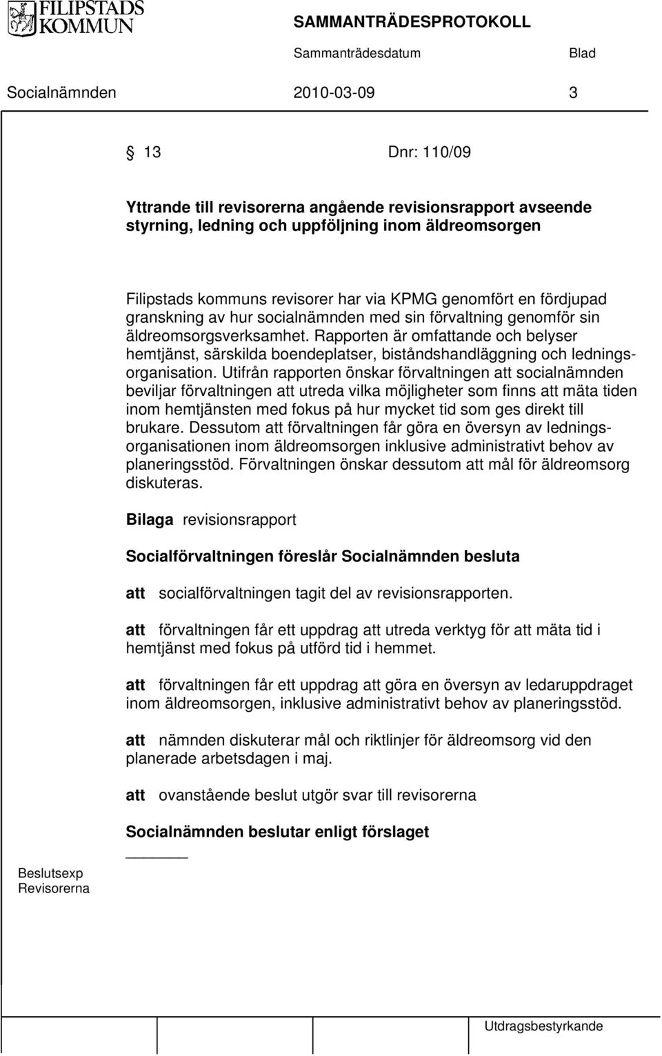 Rapporten är omfattande och belyser hemtjänst, särskilda boendeplatser, biståndshandläggning och ledningsorganisation.