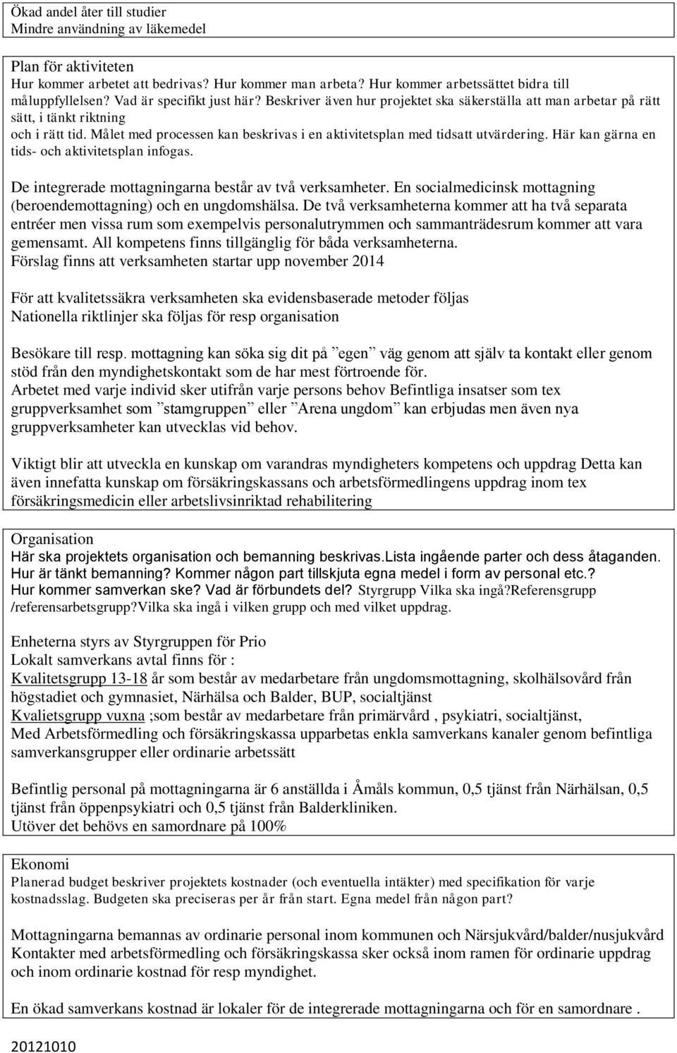 Målet med processen kan beskrivas i en aktivitetsplan med tidsatt utvärdering. Här kan gärna en tids- och aktivitetsplan infogas. De integrerade mottagningarna består av två verksamheter.