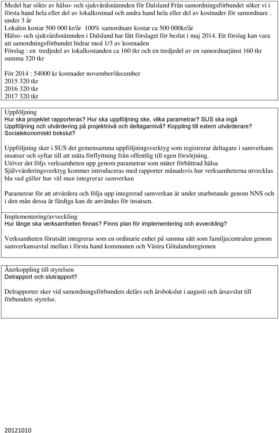 Ett förslag kan vara att samordningsförbundet bidrar med 1/3 av kostnaden Förslag : en tredjedel av lokalkostanden ca 160 tkr och en tredjedel av en samordnarjänst 160 tkr summa 320 tkr För 2014 :