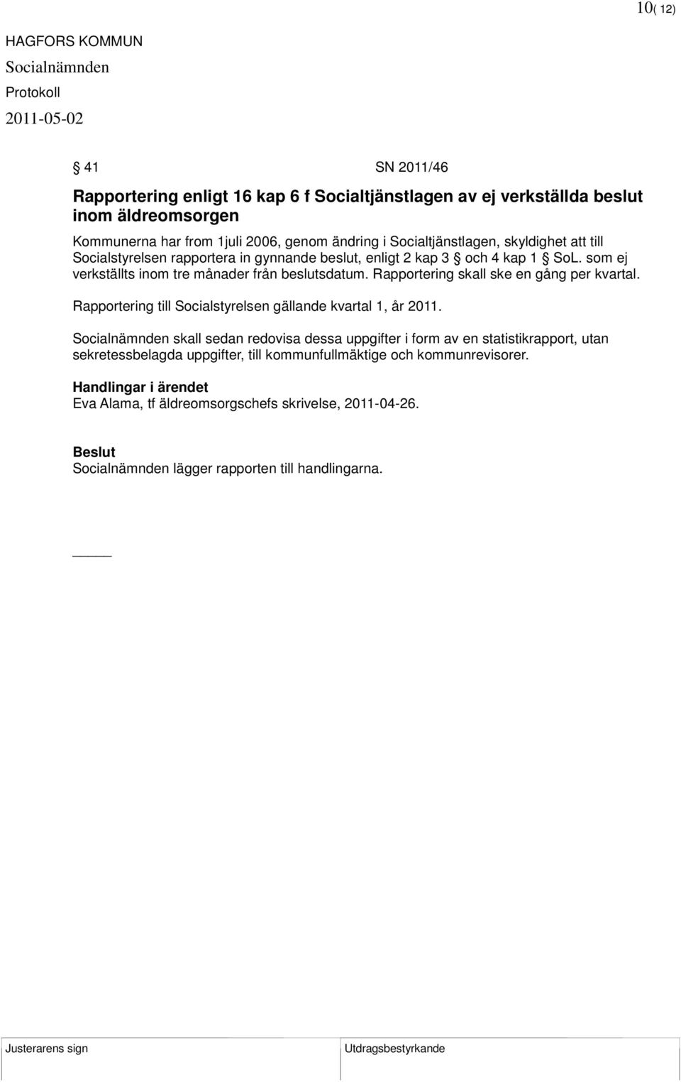 som ej verkställts inom tre månader från beslutsdatum. Rapportering skall ske en gång per kvartal. Rapportering till Socialstyrelsen gällande kvartal 1, år 2011.