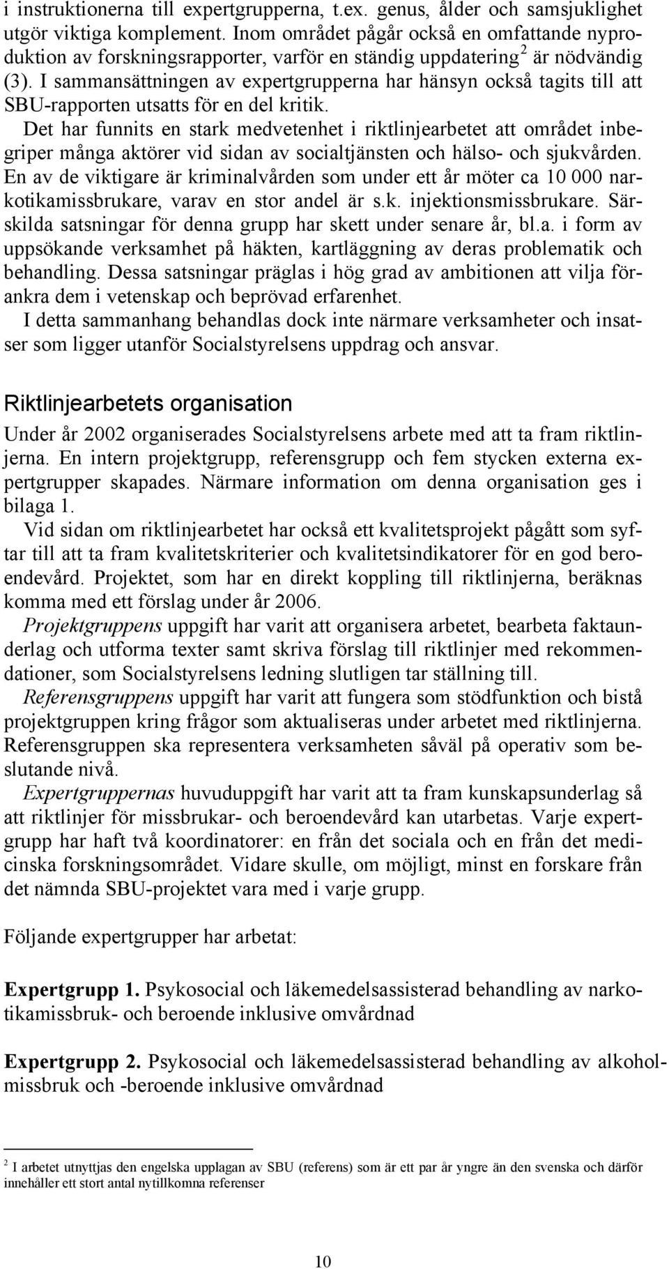 I sammansättningen av expertgrupperna har hänsyn också tagits till att SBU-rapporten utsatts för en del kritik.